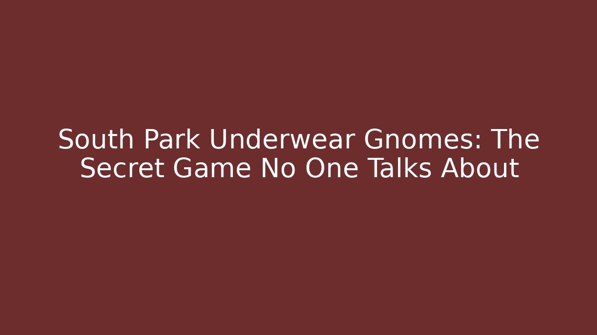 South Park Underwear Gnomes: The Secret Game No One Talks About