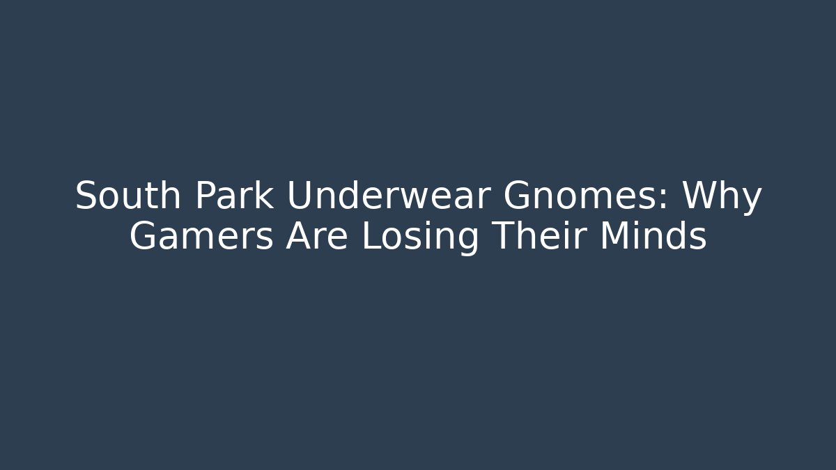South Park Underwear Gnomes: Why Gamers Are Losing Their Minds