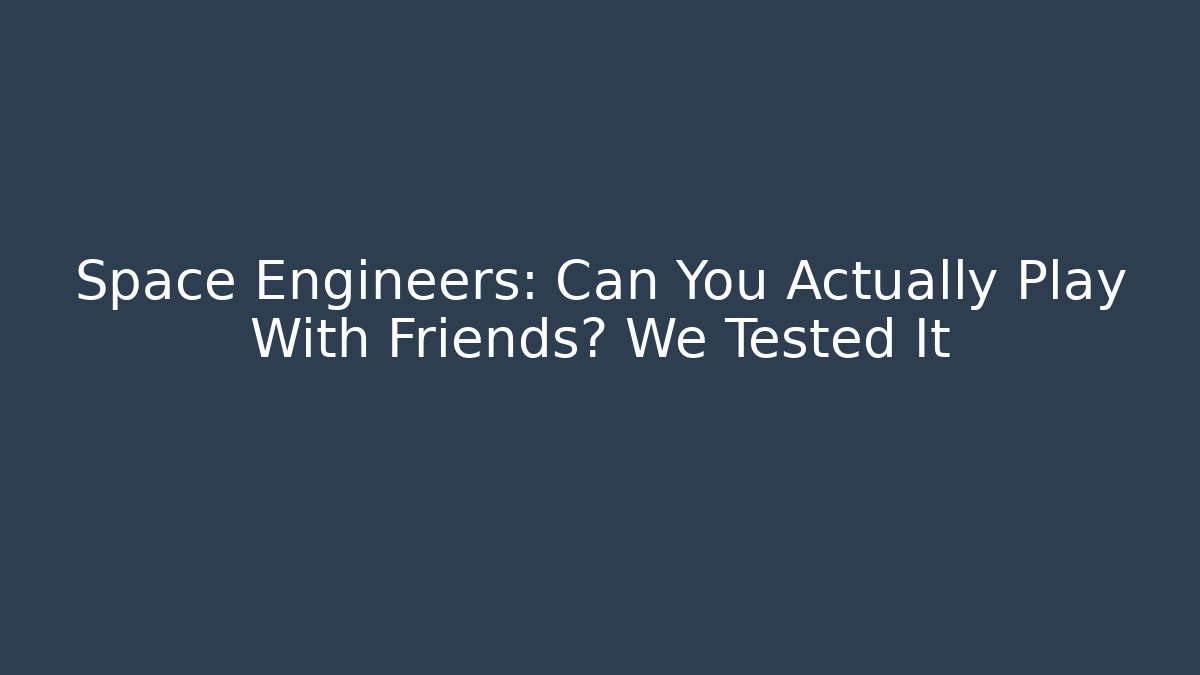 Space Engineers: Can You Actually Play With Friends? We Tested It - NADclinic