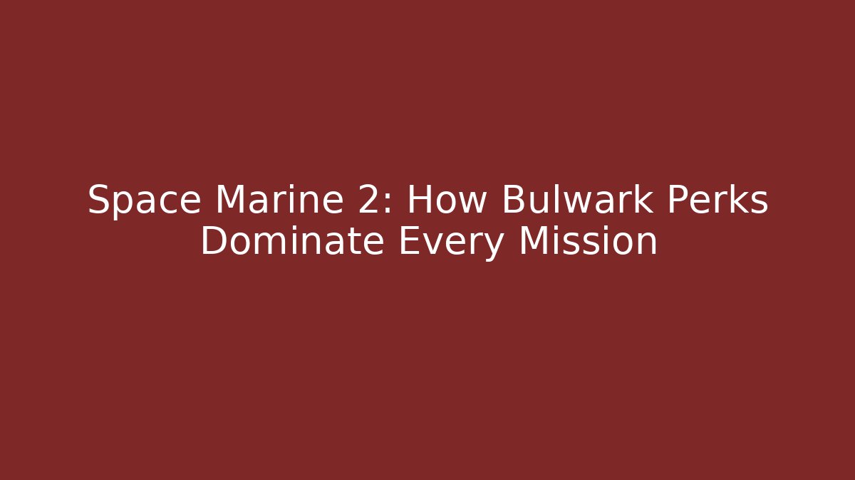 Space Marine 2: How Bulwark Perks Dominate Every Mission