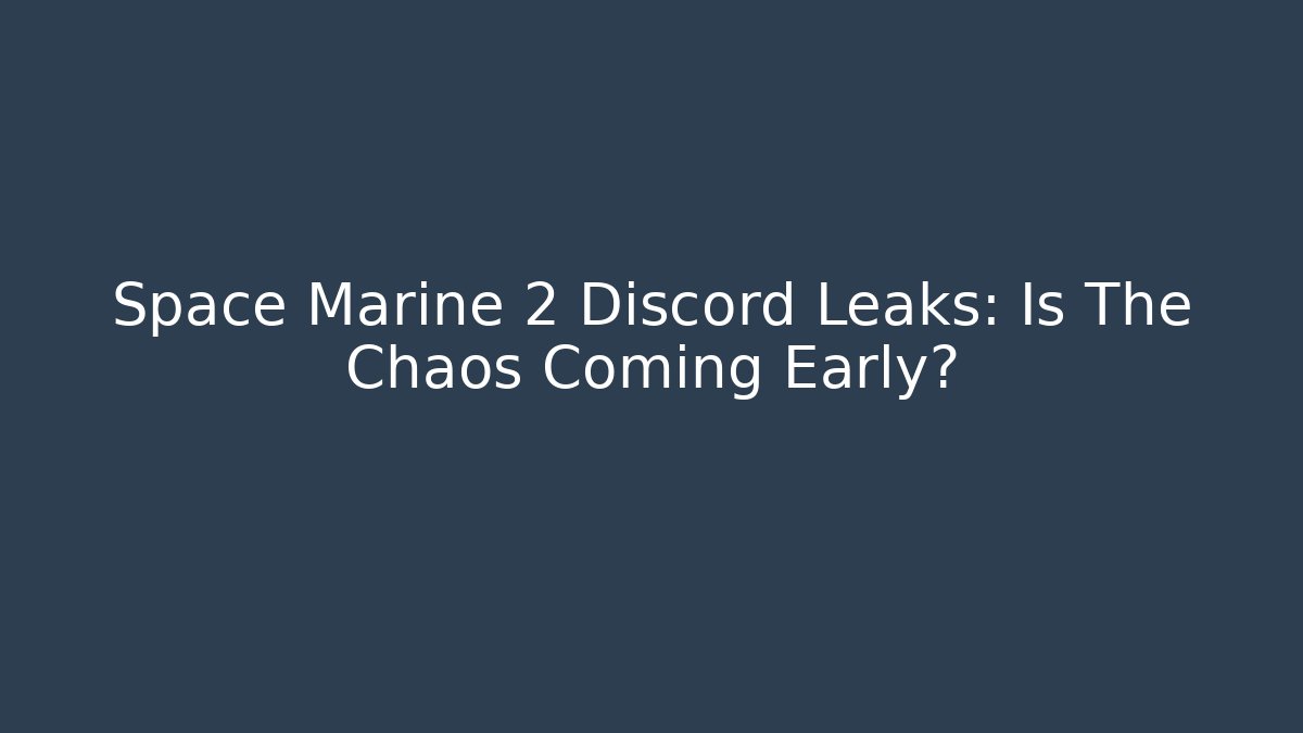 Space Marine 2 Discord Leaks: Is The Chaos Coming Early?