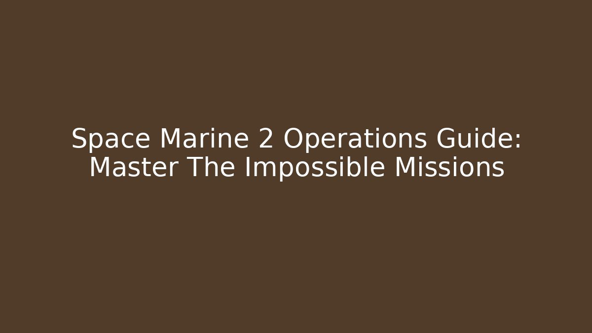Space Marine 2 Operations Guide: Master The Impossible Missions - NADclinic