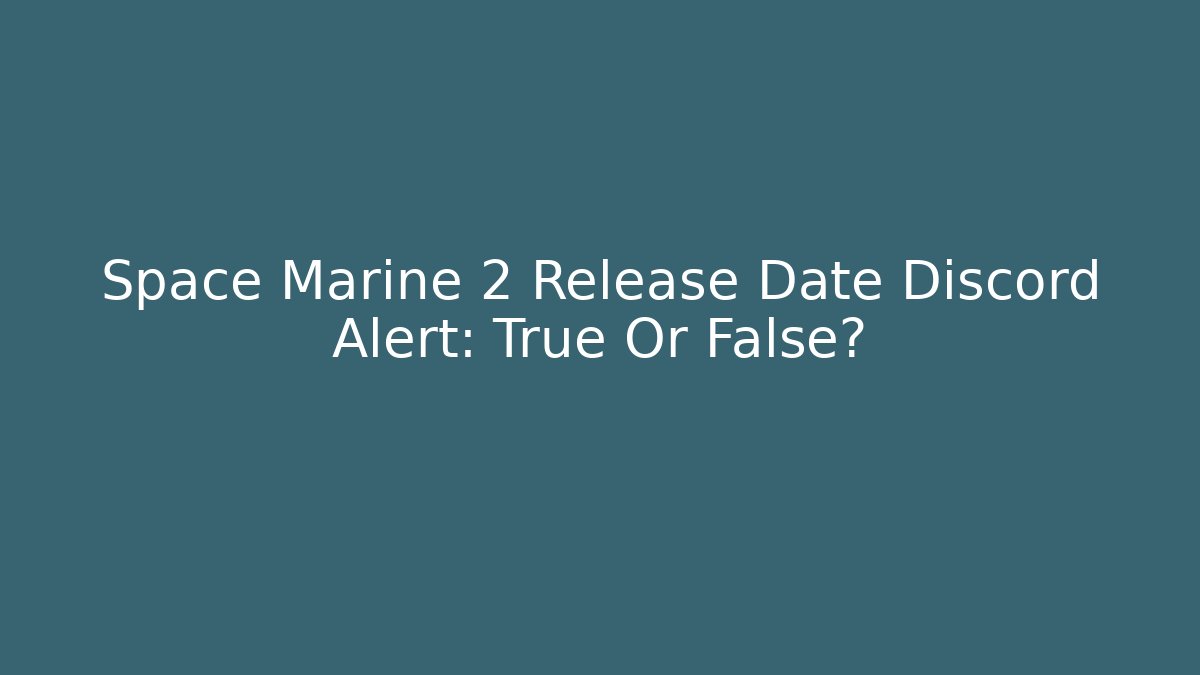 Space Marine 2 Release Date Discord Alert: True Or False?