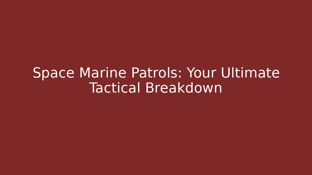 Space Marine Patrols: Your Ultimate Tactical Breakdown