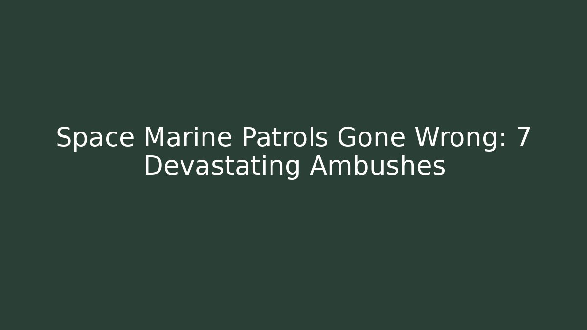 Space Marine Patrols Gone Wrong: 7 Devastating Ambushes - NADclinic