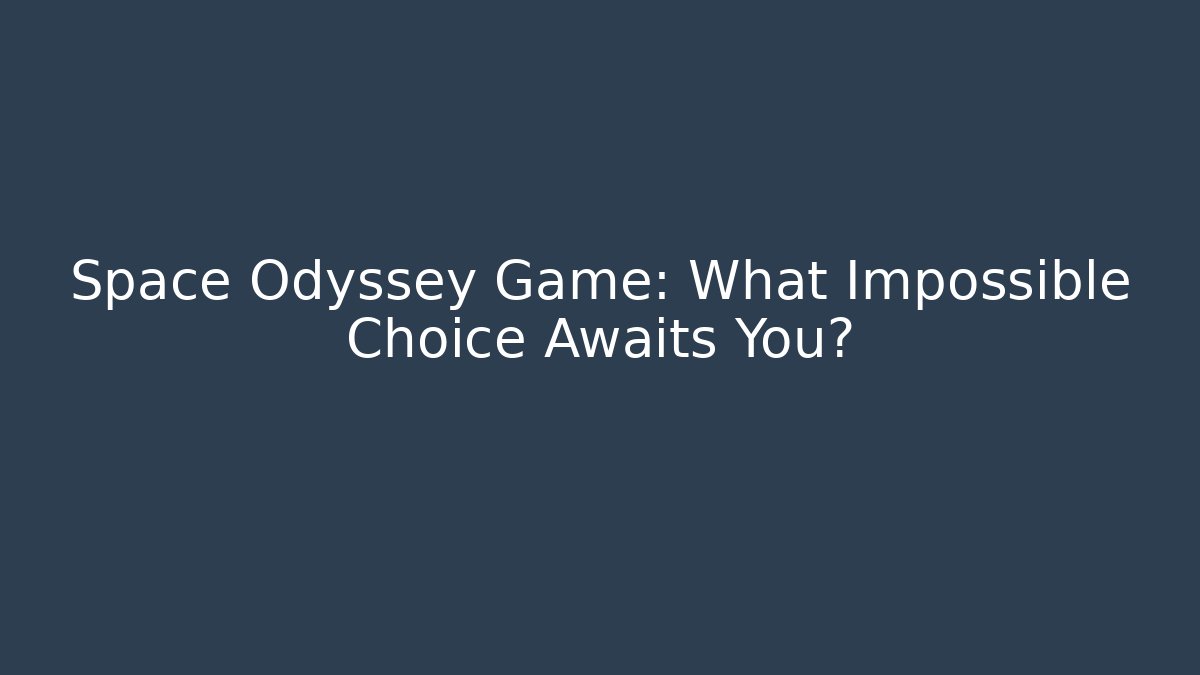 Space Odyssey Game: What Impossible Choice Awaits You?