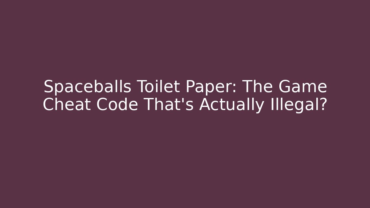 Spaceballs Toilet Paper: The Game Cheat Code That’s Actually Illegal?