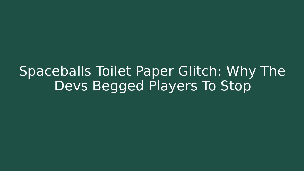 Spaceballs Toilet Paper Glitch: Why The Devs Begged Players To Stop