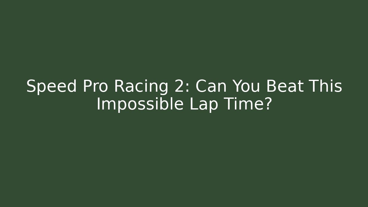 Speed Pro Racing 2: Can You Beat This Impossible Lap Time?