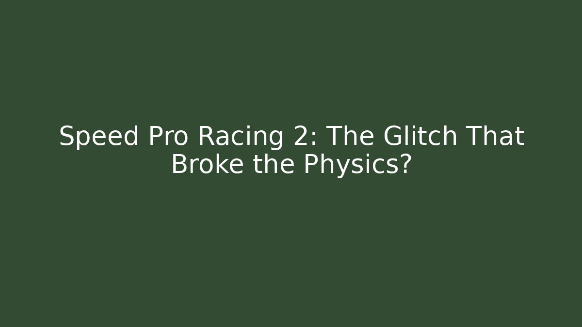 Speed Pro Racing 2: The Glitch That Broke the Physics?