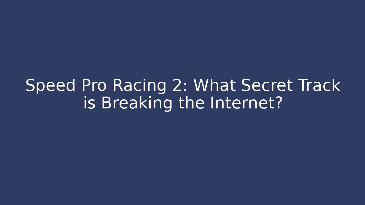 Speed Pro Racing 2: What Secret Track is Breaking the Internet?
