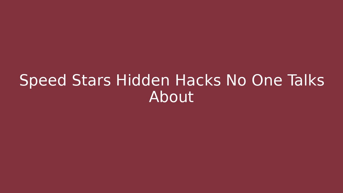 Speed Stars Hidden Hacks No One Talks About