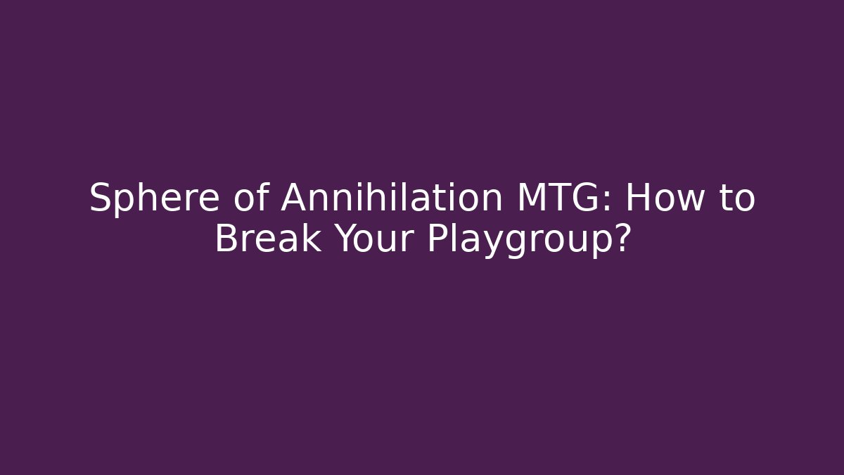Sphere of Annihilation MTG: How to Break Your Playgroup? - NADclinic