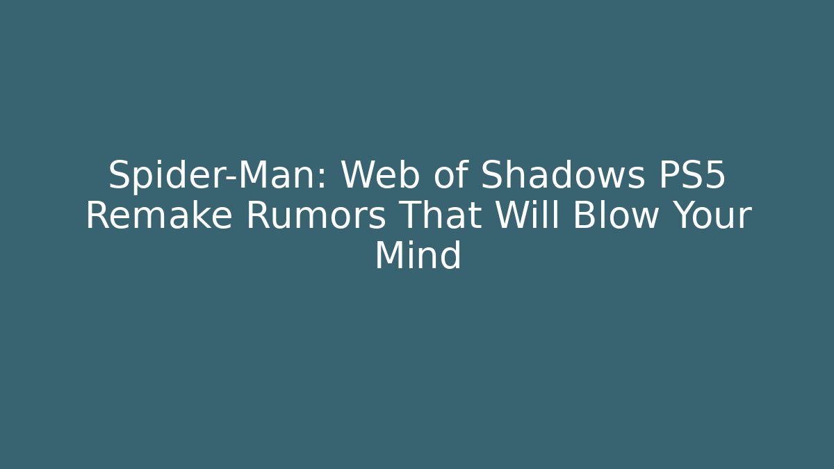Spider-Man: Web of Shadows PS5 Remake Rumors That Will Blow Your Mind - NADclinic