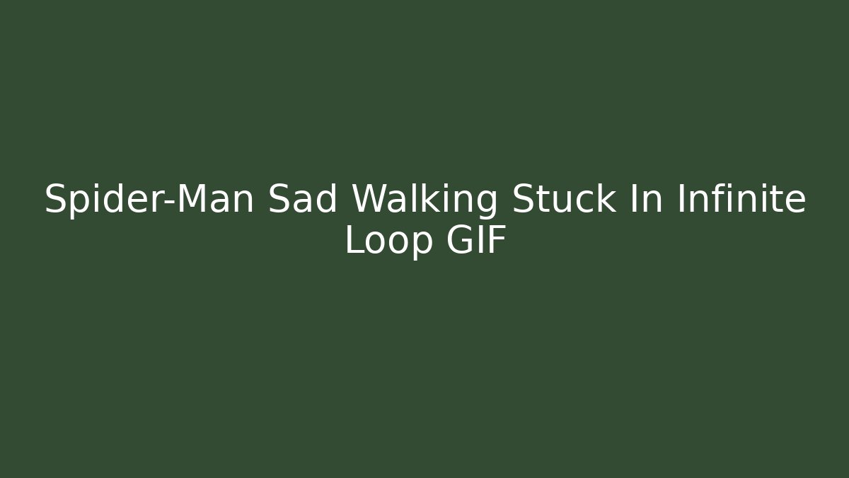 Spider-Man Sad Walking Stuck In Infinite Loop GIF - NADclinic