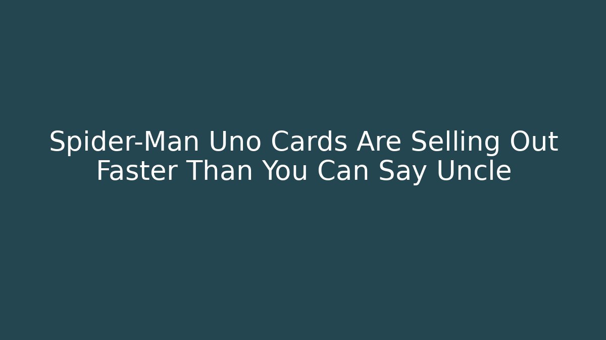 Spider-Man Uno Cards Are Selling Out Faster Than You Can Say Uncle