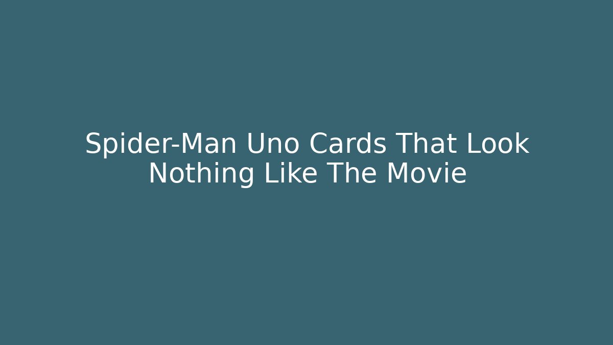 Spider-Man Uno Cards That Look Nothing Like The Movie
