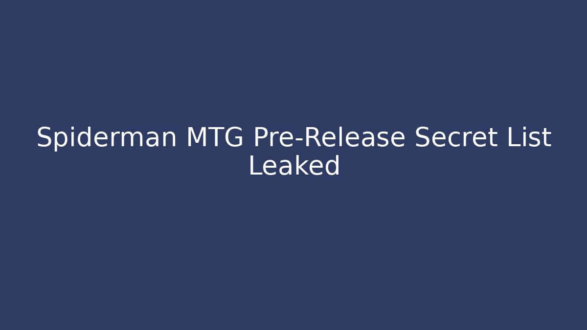 Spiderman MTG Pre-Release Secret List Leaked