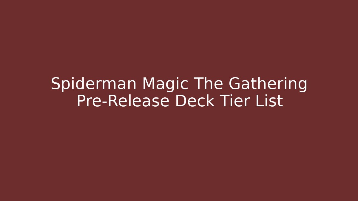 Spiderman Magic The Gathering Pre-Release Deck Tier List