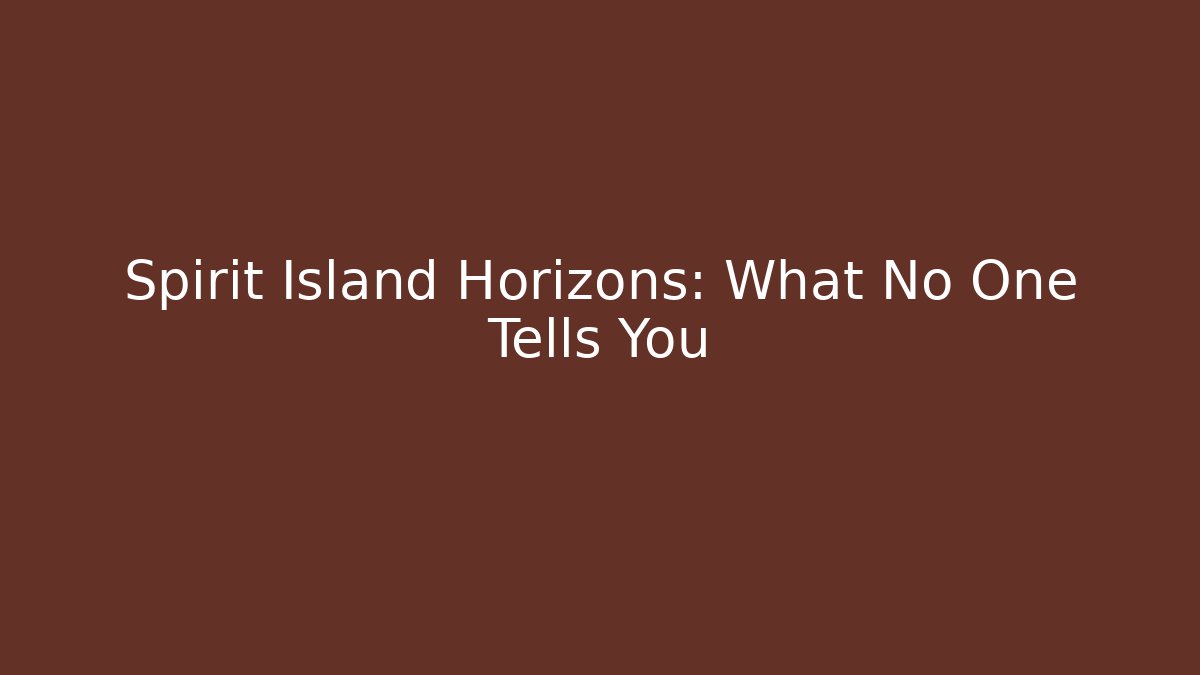 Spirit Island Horizons: What No One Tells You