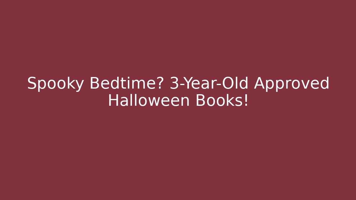 Spooky Bedtime? 3-Year-Old Approved Halloween Books!
