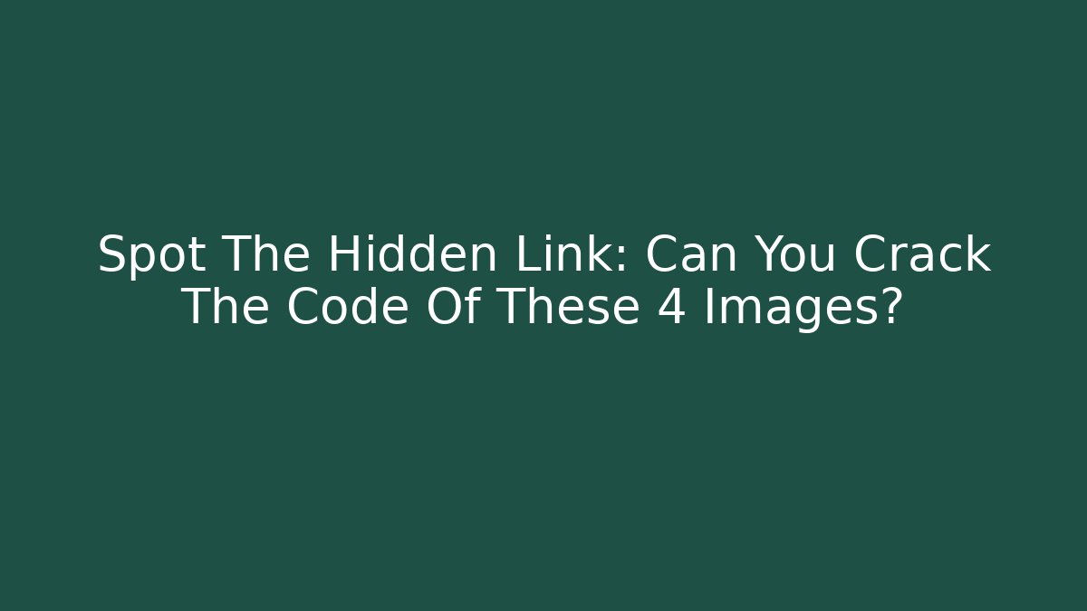 Spot The Hidden Link: Can You Crack The Code Of These 4 Images? - NADclinic