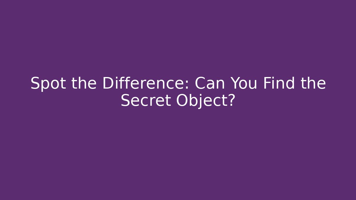 Spot the Difference: Can You Find the Secret Object?