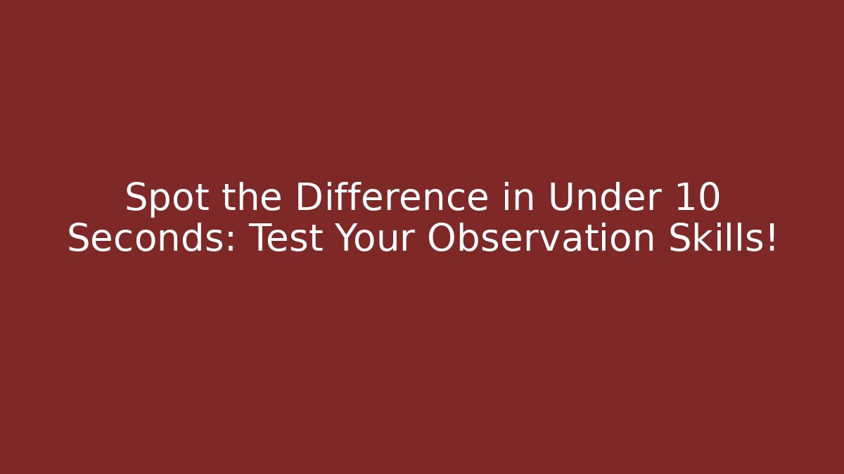 Spot the Difference in Under 10 Seconds: Test Your Observation Skills! - NADclinic