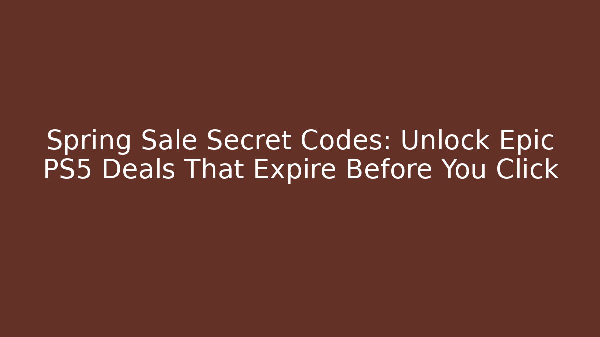 Spring Sale Secret Codes: Unlock Epic PS5 Deals That Expire Before You Click