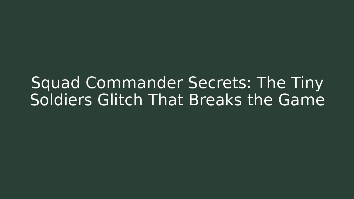 Squad Commander Secrets: The Tiny Soldiers Glitch That Breaks the Game