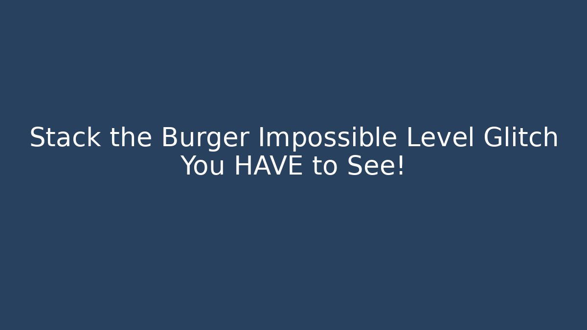 Stack the Burger Impossible Level Glitch You HAVE to See!