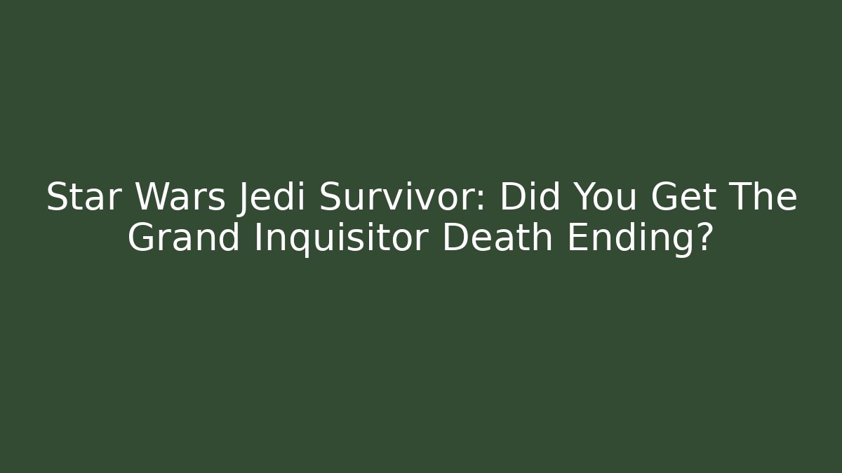 Star Wars Jedi Survivor: Did You Get The Grand Inquisitor Death Ending?