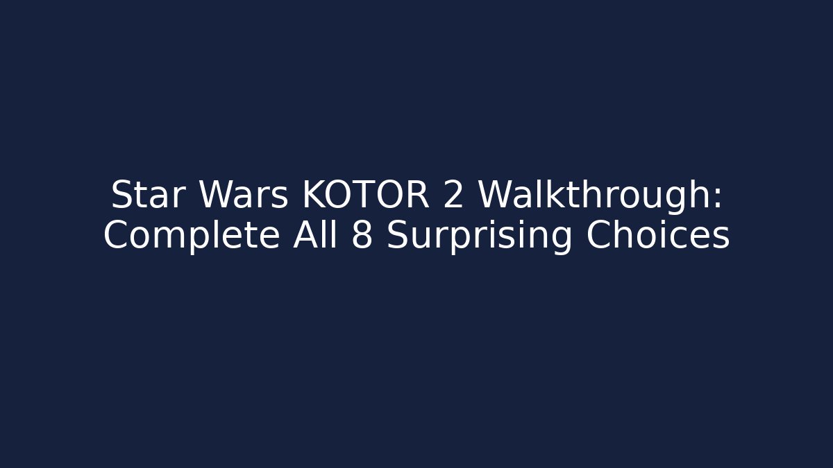 Star Wars KOTOR 2 Walkthrough: Complete All 8 Surprising Choices - NADclinic