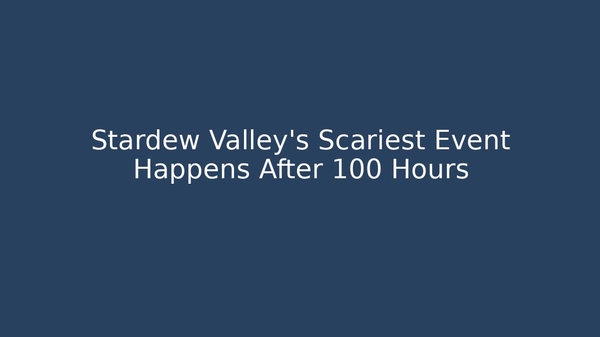Stardew Valley's Scariest Event Happens After 100 Hours