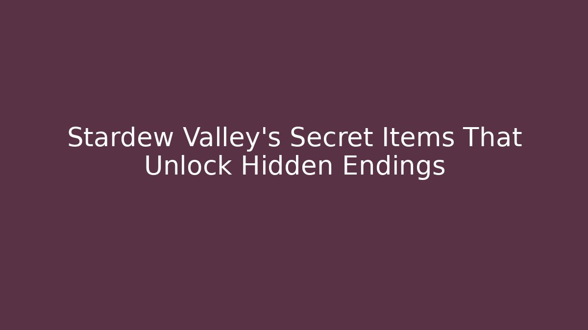 Stardew Valley's Secret Items That Unlock Hidden Endings - NADclinic