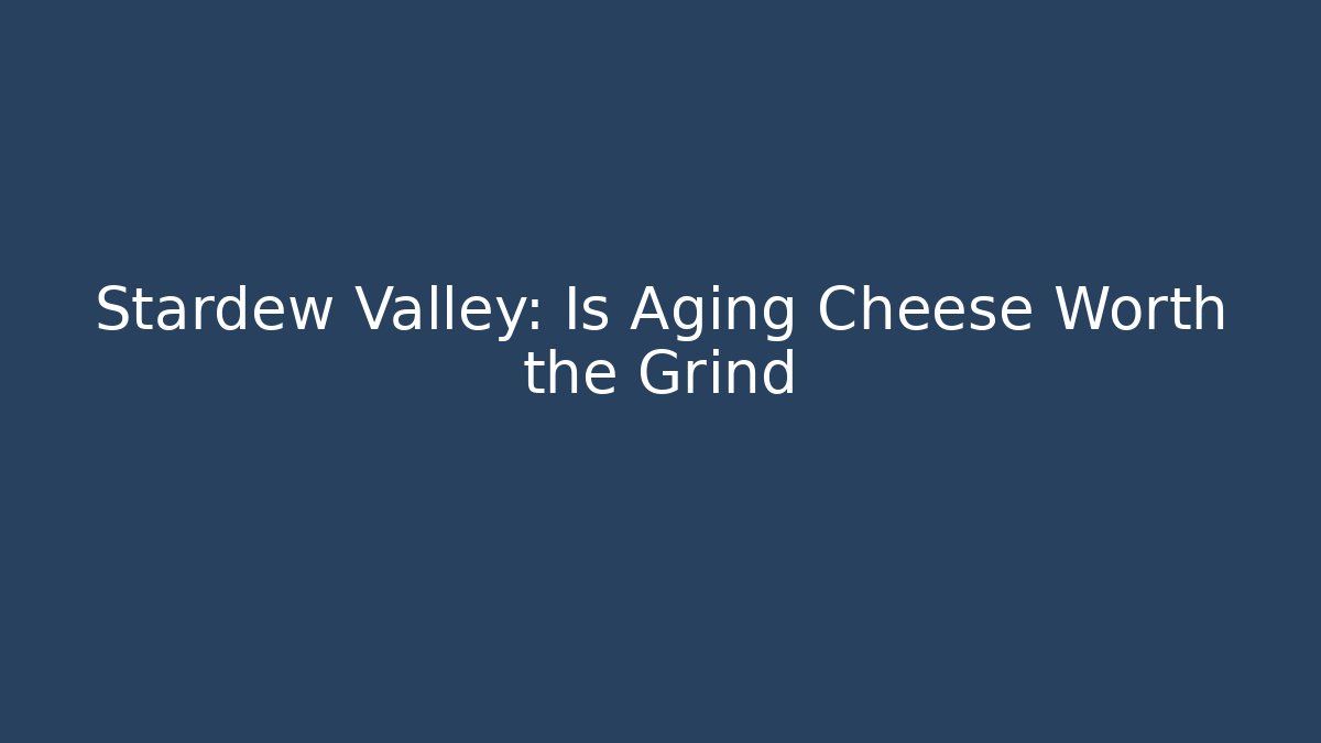 Stardew Valley: Is Aging Cheese Worth the Grind - NADclinic