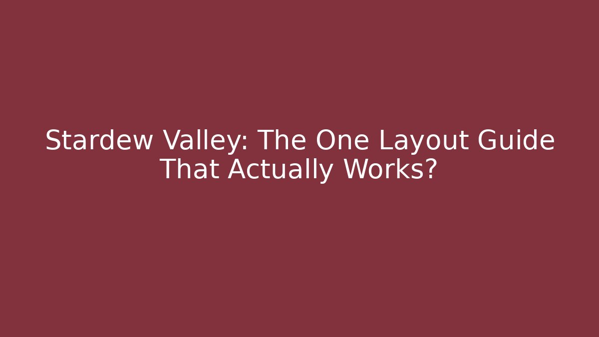 Stardew Valley: The One Layout Guide That Actually Works?