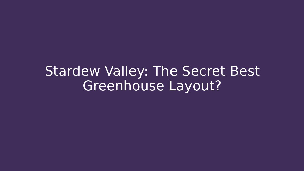 Stardew Valley: The Secret Best Greenhouse Layout?