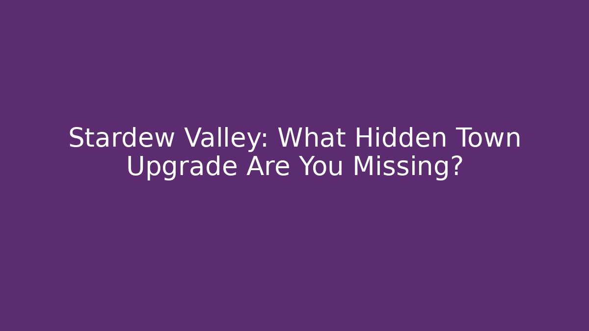 Stardew Valley: What Hidden Town Upgrade Are You Missing?