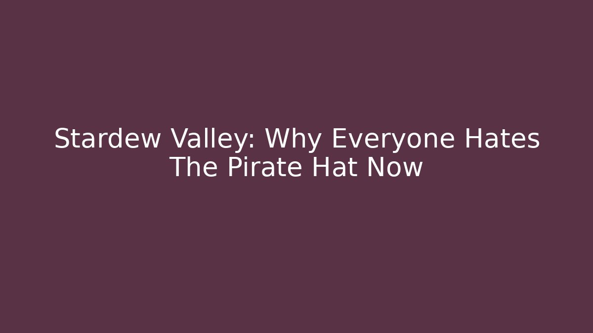 Stardew Valley: Why Everyone Hates The Pirate Hat Now