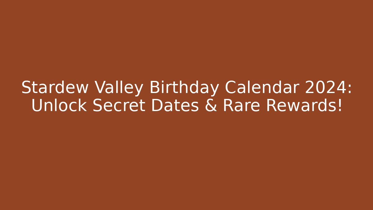 Stardew Valley Birthday Calendar 2024: Unlock Secret Dates & Rare Rewards!