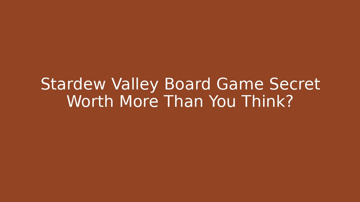 Stardew Valley Board Game Secret Worth More Than You Think?
