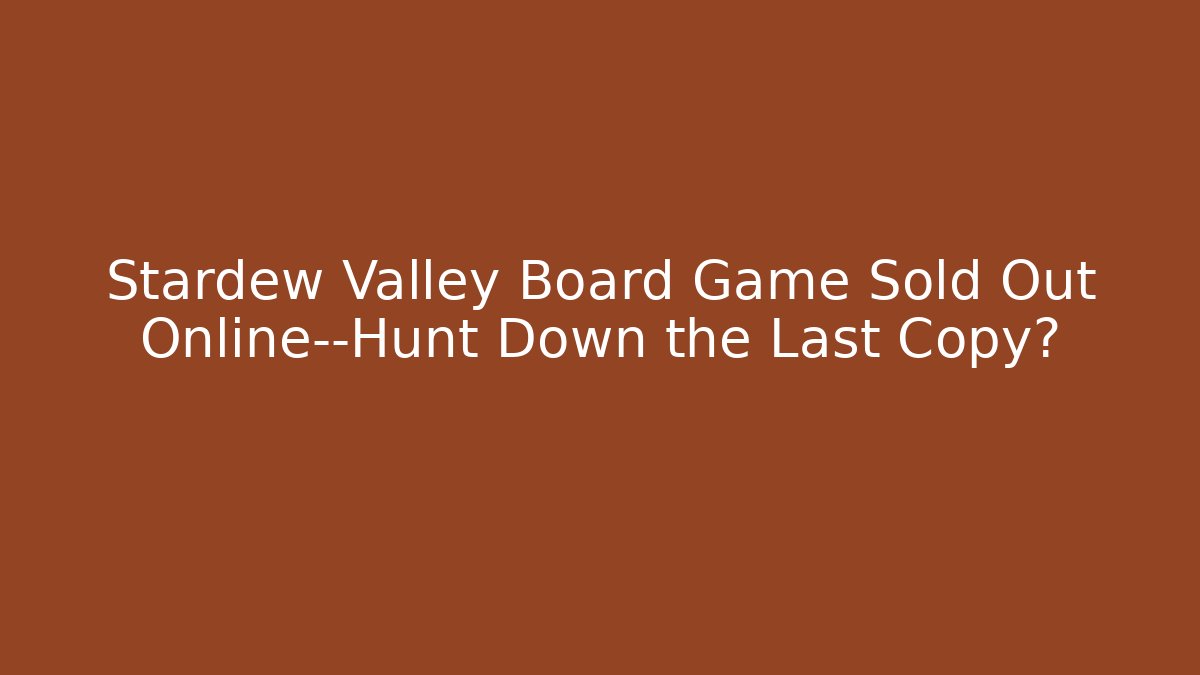 Stardew Valley Board Game Sold Out Online—Hunt Down the Last Copy?