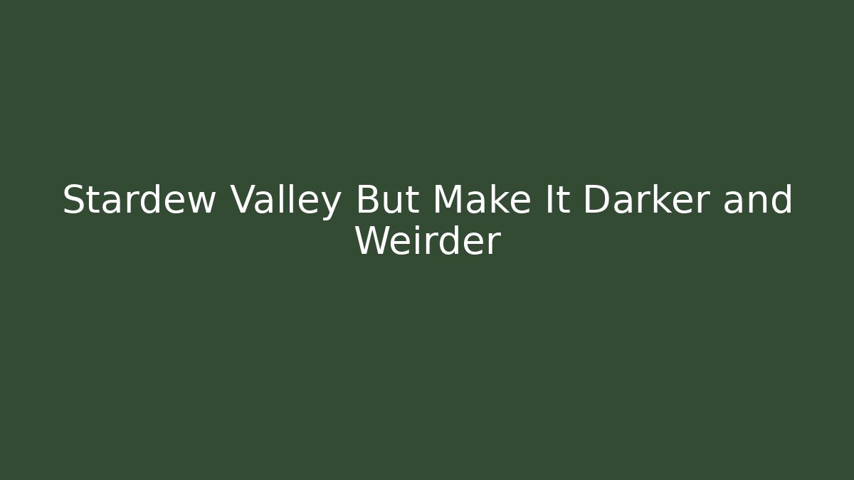 Stardew Valley But Make It Darker and Weirder