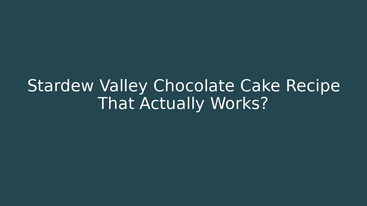 Stardew Valley Chocolate Cake Recipe That Actually Works?