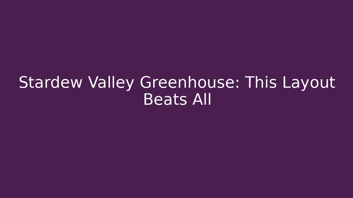 Stardew Valley Greenhouse: This Layout Beats All - NADclinic