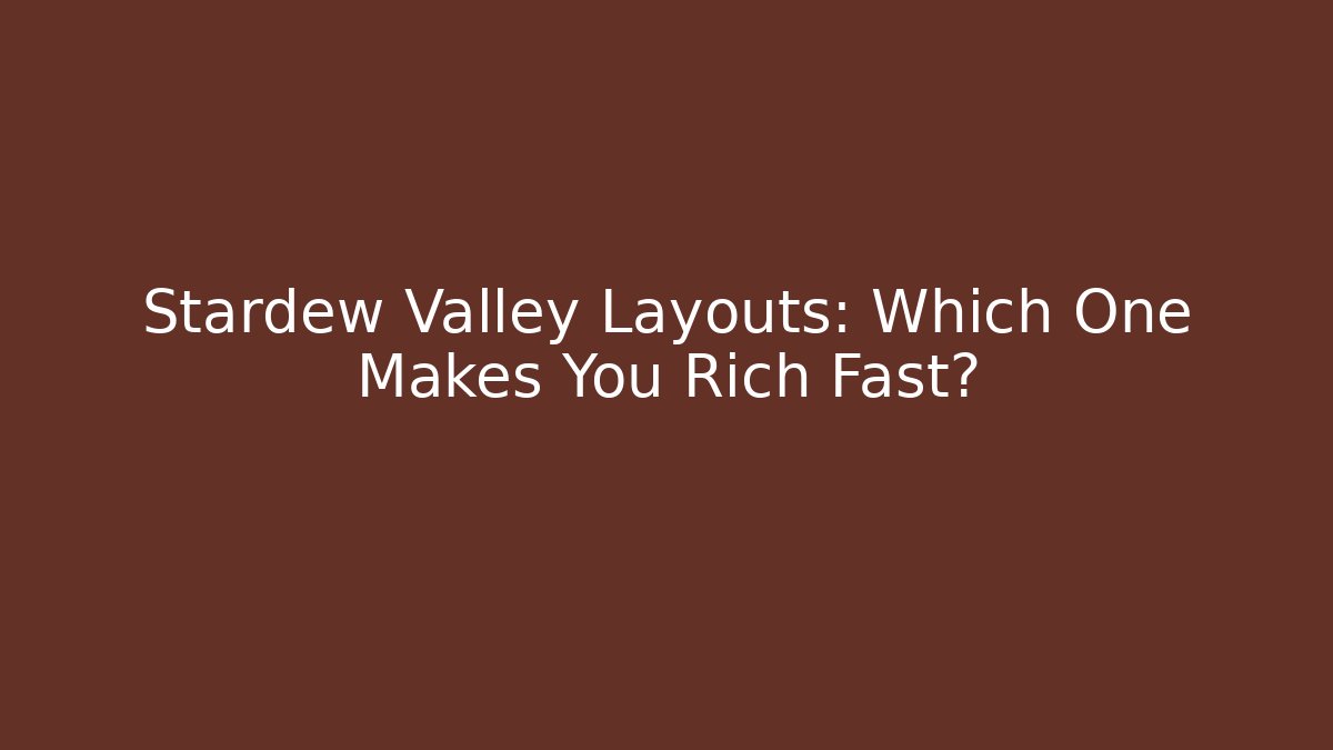 Stardew Valley Layouts: Which One Makes You Rich Fast?