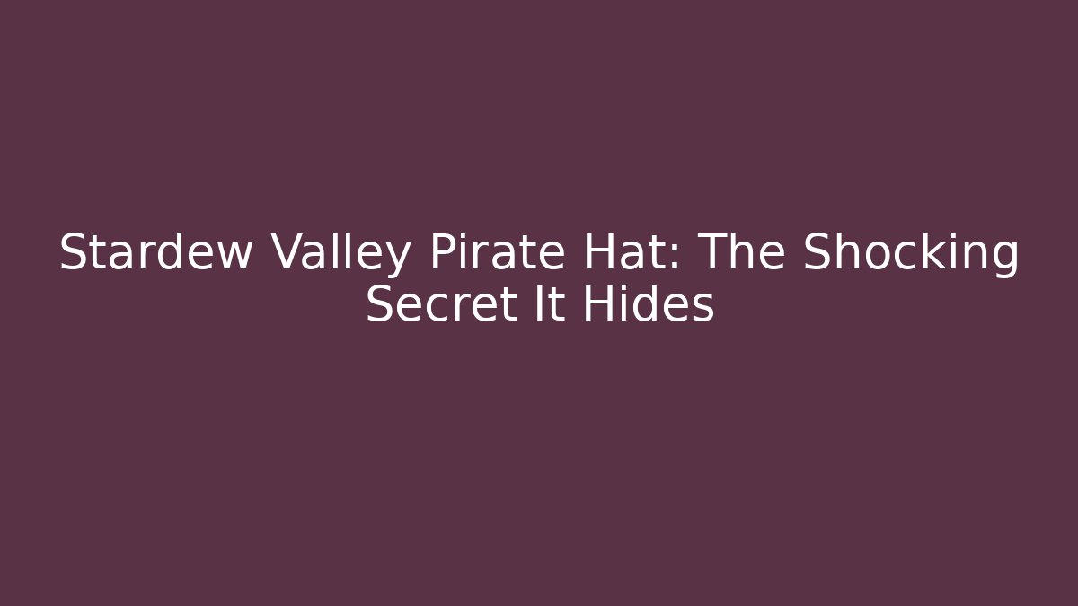 Stardew Valley Pirate Hat: The Shocking Secret It Hides