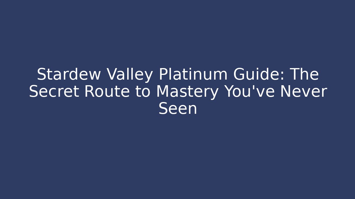 Stardew Valley Platinum Guide: The Secret Route to Mastery You’ve Never Seen