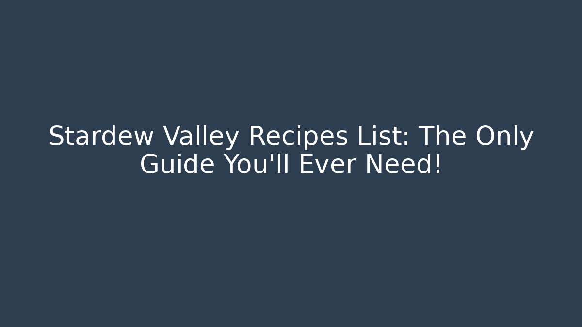 Stardew Valley Recipes List: The Only Guide You'll Ever Need!
